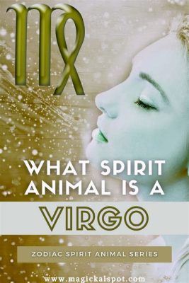 What is a Virgo Spirit Animal? Exploring the Mystical Connection Between Virgos and Their Animal Guides